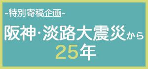 特別寄稿企画『阪神・淡路大震災から25年』