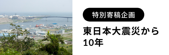 特別寄稿企画『東日本大震災10年』